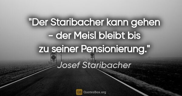 Josef Staribacher Zitat: "Der Staribacher kann gehen - der Meisl bleibt bis zu seiner..."