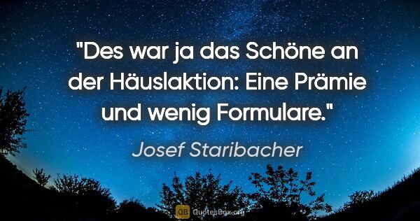 Josef Staribacher Zitat: "Des war ja das Schöne an der Häuslaktion: Eine Prämie und..."