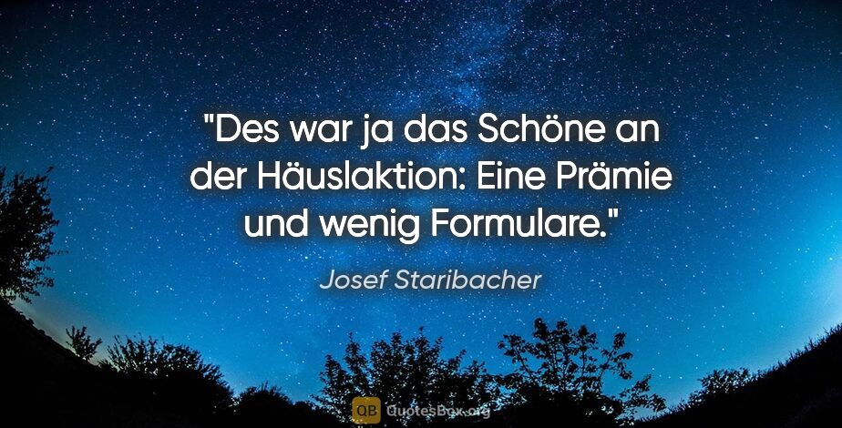 Josef Staribacher Zitat: "Des war ja das Schöne an der Häuslaktion: Eine Prämie und..."