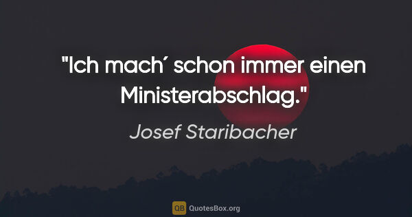 Josef Staribacher Zitat: "Ich mach´ schon immer einen Ministerabschlag."