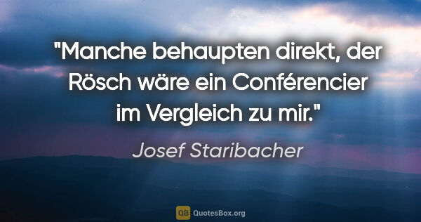 Josef Staribacher Zitat: "Manche behaupten direkt, der Rösch wäre ein Conférencier im..."