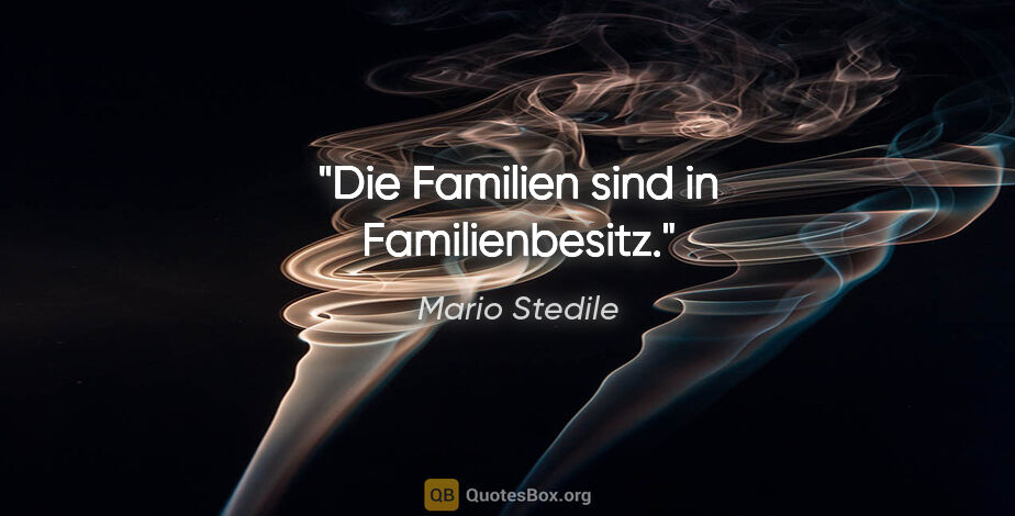 Mario Stedile Zitat: "Die Familien sind in Familienbesitz."