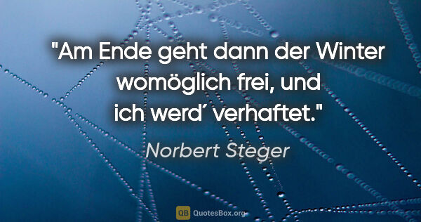 Norbert Steger Zitat: "Am Ende geht dann der Winter womöglich frei, und ich werd´..."