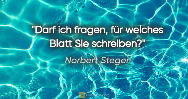 Norbert Steger Zitat: "Darf ich fragen, für welches Blatt Sie schreiben?"