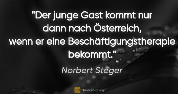 Norbert Steger Zitat: "Der junge Gast kommt nur dann nach Österreich, wenn er eine..."