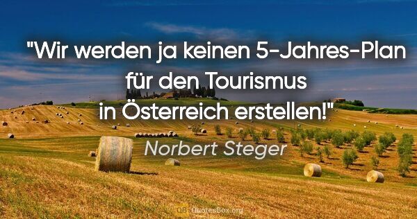 Norbert Steger Zitat: "Wir werden ja keinen 5-Jahres-Plan für den Tourismus in..."