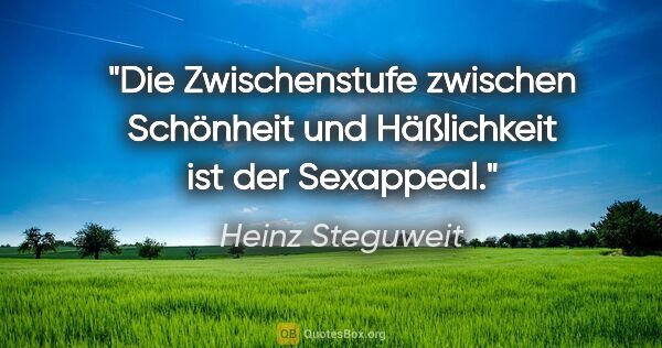 Heinz Steguweit Zitat: "Die Zwischenstufe zwischen Schönheit und Häßlichkeit ist der..."