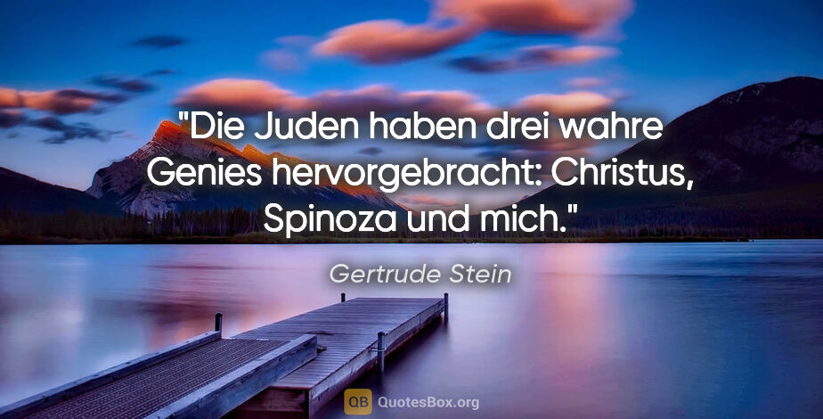 Gertrude Stein Zitat: "Die Juden haben drei wahre Genies hervorgebracht: Christus,..."