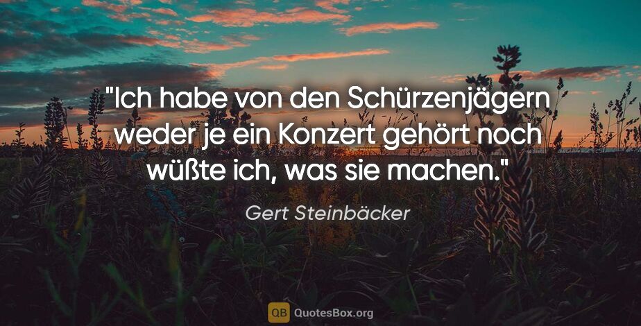 Gert Steinbäcker Zitat: "Ich habe von den "Schürzenjägern" weder je ein Konzert gehört..."