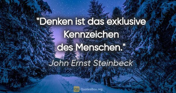 John Ernst Steinbeck Zitat: "Denken ist das exklusive Kennzeichen des Menschen."