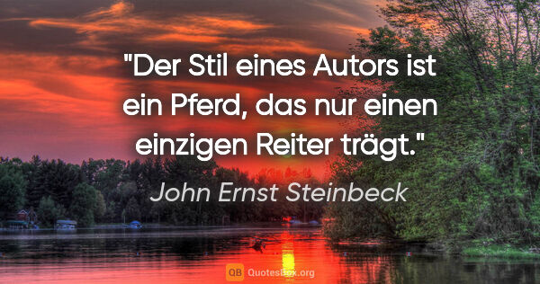 John Ernst Steinbeck Zitat: "Der Stil eines Autors ist ein Pferd, das nur einen einzigen..."