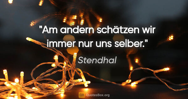 Stendhal Zitat: "Am andern schätzen wir immer nur uns selber."