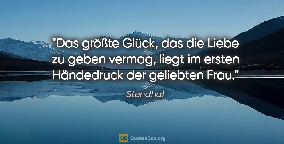 Stendhal Zitat: "Das größte Glück, das die Liebe zu geben vermag, liegt im..."