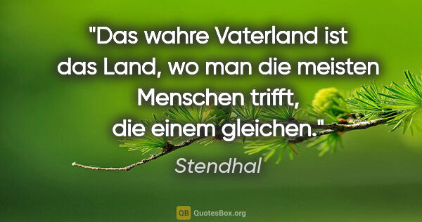 Stendhal Zitat: "Das wahre Vaterland ist das Land, wo man die meisten Menschen..."