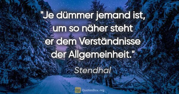 Stendhal Zitat: "Je dümmer jemand ist, um so näher steht er dem Verständnisse..."