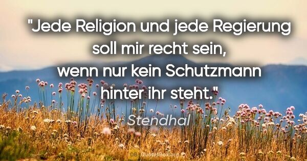 Stendhal Zitat: "Jede Religion und jede Regierung soll mir recht sein, wenn nur..."