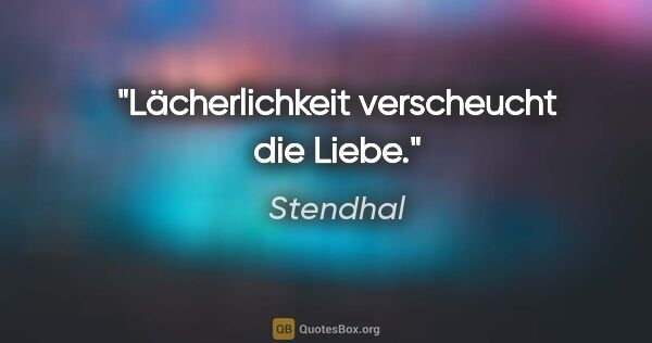 Stendhal Zitat: "Lächerlichkeit verscheucht die Liebe."