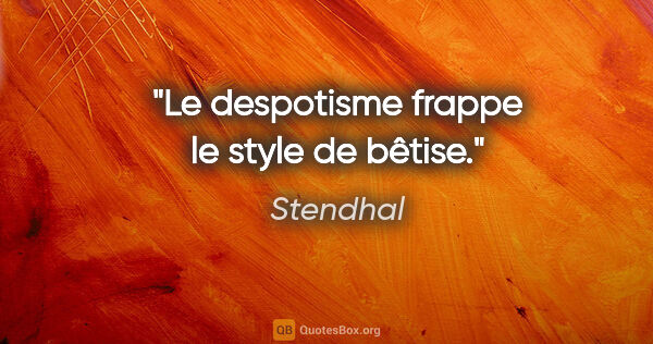 Stendhal Zitat: "Le despotisme frappe le style de bêtise."