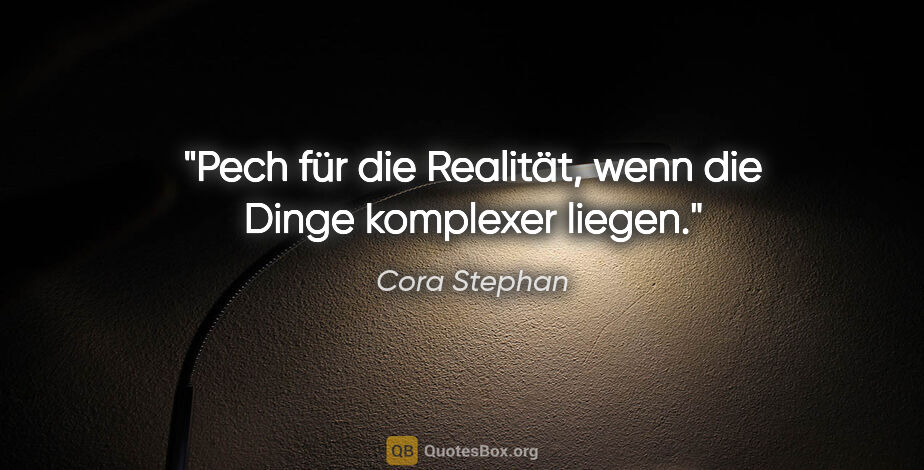 Cora Stephan Zitat: "Pech für die Realität, wenn die Dinge komplexer liegen."