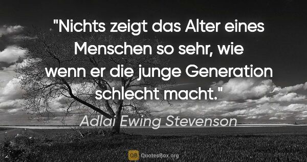 Adlai Ewing Stevenson Zitat: "Nichts zeigt das Alter eines Menschen so sehr, wie wenn er die..."