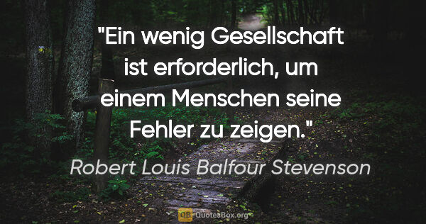 Robert Louis Balfour Stevenson Zitat: "Ein wenig Gesellschaft ist erforderlich, um einem Menschen..."