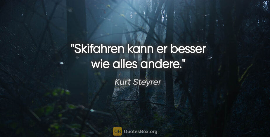 Kurt Steyrer Zitat: "Skifahren kann er besser wie alles andere."