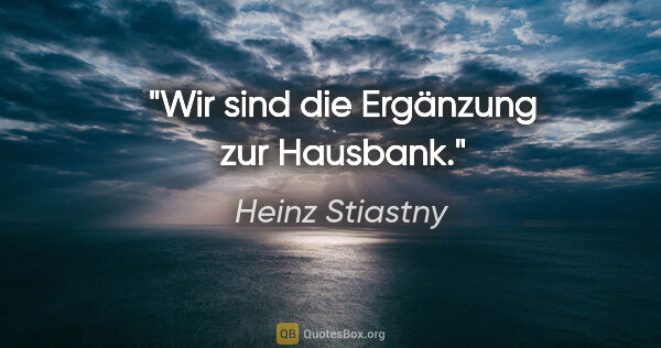 Heinz Stiastny Zitat: "Wir sind die Ergänzung zur Hausbank."