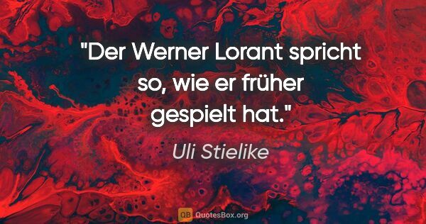 Uli Stielike Zitat: "Der Werner Lorant spricht so, wie er früher gespielt hat."