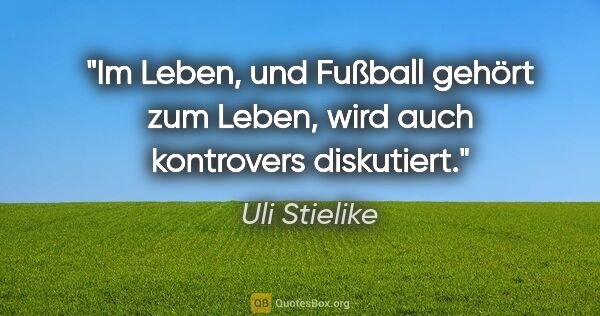 Uli Stielike Zitat: "Im Leben, und Fußball gehört zum Leben, wird auch kontrovers..."