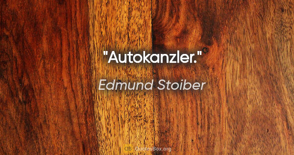 Edmund Stoiber Zitat: ""Autokanzler"."