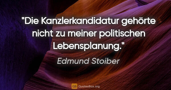 Edmund Stoiber Zitat: "Die Kanzlerkandidatur gehörte nicht zu meiner politischen..."