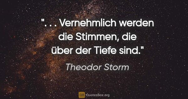 Theodor Storm Zitat: ". . . Vernehmlich werden die Stimmen, die über der Tiefe sind."