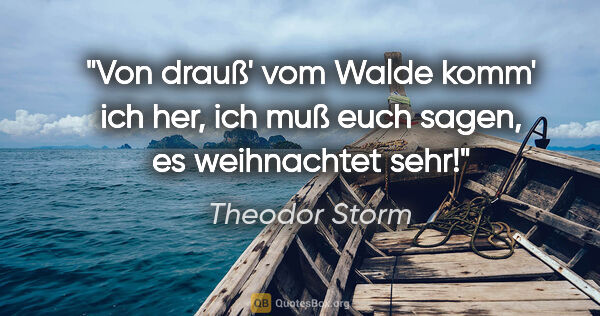 Theodor Storm Zitat: "Von drauß' vom Walde komm' ich her, ich muß euch sagen, es..."