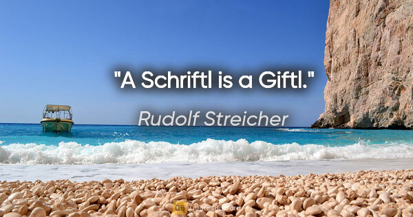 Rudolf Streicher Zitat: "A Schriftl is a Giftl."