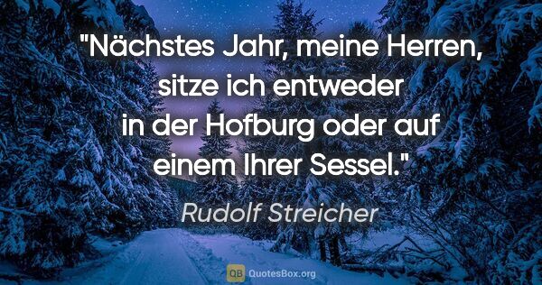 Rudolf Streicher Zitat: "Nächstes Jahr, meine Herren, sitze ich entweder in der Hofburg..."