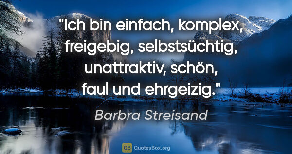 Barbra Streisand Zitat: "Ich bin einfach, komplex, freigebig, selbstsüchtig,..."