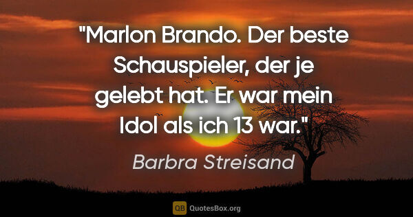 Barbra Streisand Zitat: "Marlon Brando. Der beste Schauspieler, der je gelebt hat. Er..."