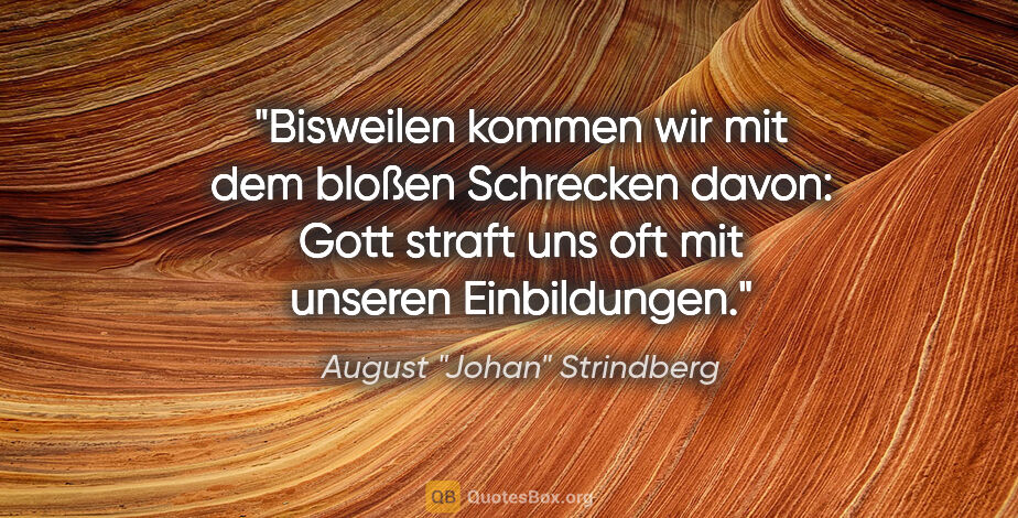 August "Johan" Strindberg Zitat: "Bisweilen kommen wir mit dem bloßen Schrecken davon: Gott..."