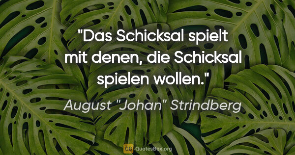 August "Johan" Strindberg Zitat: "Das Schicksal spielt mit denen, die Schicksal spielen wollen."