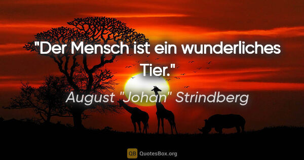 August "Johan" Strindberg Zitat: "Der Mensch ist ein wunderliches Tier."