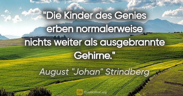 August "Johan" Strindberg Zitat: "Die Kinder des Genies erben normalerweise nichts weiter als..."