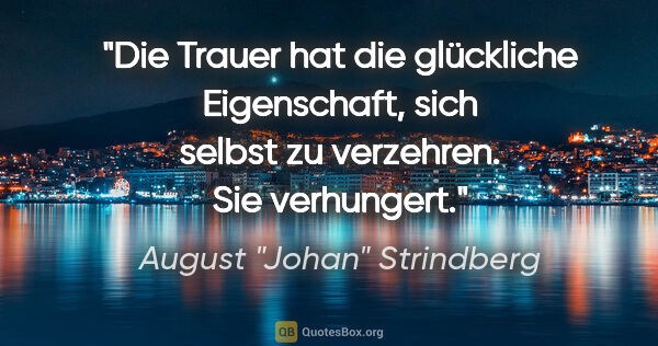 August "Johan" Strindberg Zitat: "Die Trauer hat die glückliche Eigenschaft, sich selbst zu..."