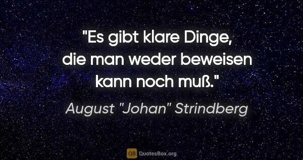 August "Johan" Strindberg Zitat: "Es gibt klare Dinge, die man weder beweisen kann noch muß."