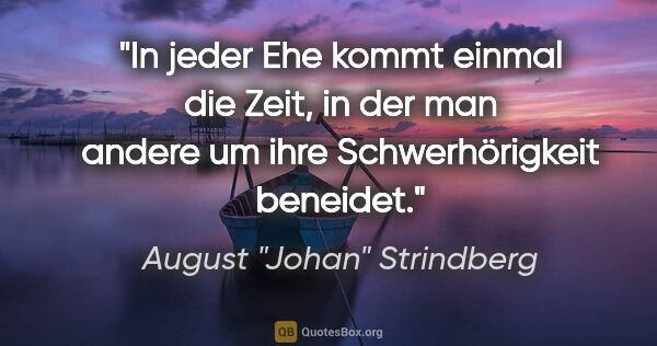 August "Johan" Strindberg Zitat: "In jeder Ehe kommt einmal die Zeit, in der man andere um ihre..."
