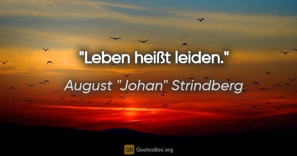 August "Johan" Strindberg Zitat: "Leben heißt leiden."