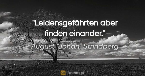 August "Johan" Strindberg Zitat: "Leidensgefährten aber finden einander."