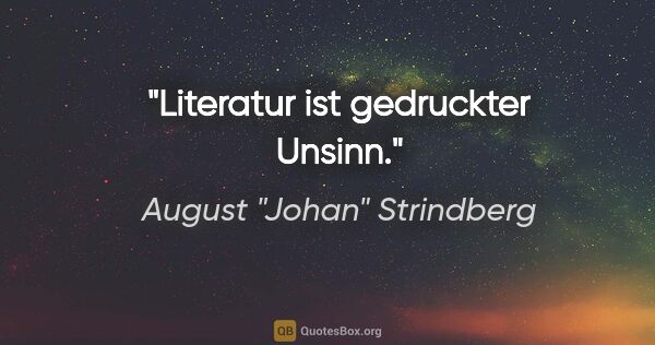 August "Johan" Strindberg Zitat: "Literatur ist gedruckter Unsinn."