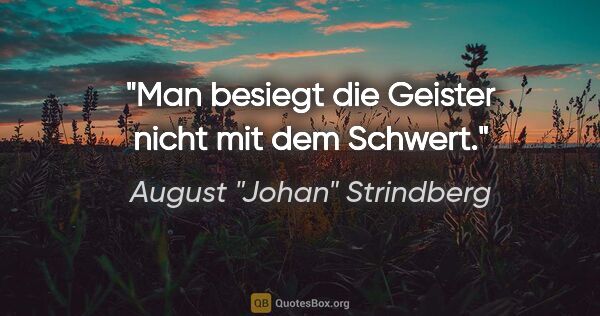 August "Johan" Strindberg Zitat: "Man besiegt die Geister nicht mit dem Schwert."