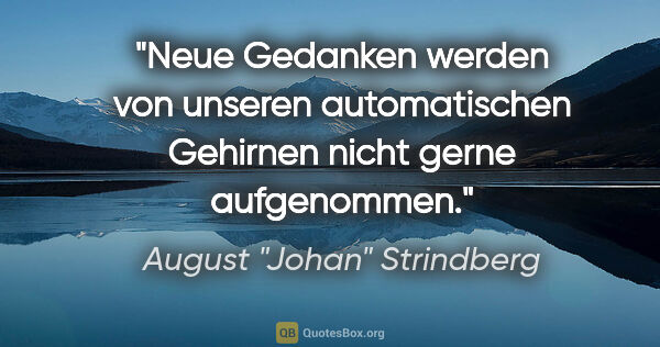 August "Johan" Strindberg Zitat: "Neue Gedanken werden von unseren automatischen Gehirnen nicht..."