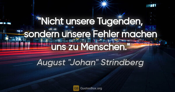 August "Johan" Strindberg Zitat: "Nicht unsere Tugenden, sondern unsere Fehler machen uns zu..."
